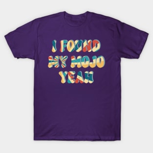 I Found My Mojo Yeah T-Shirt